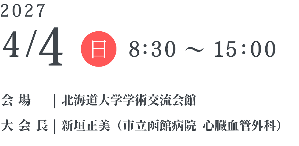 2027年4月4日(日) 8:30〜15:00 会場：北海道大学 学術交流館、大会長：新垣 正美（市立函館病院 心臓血管外科）
